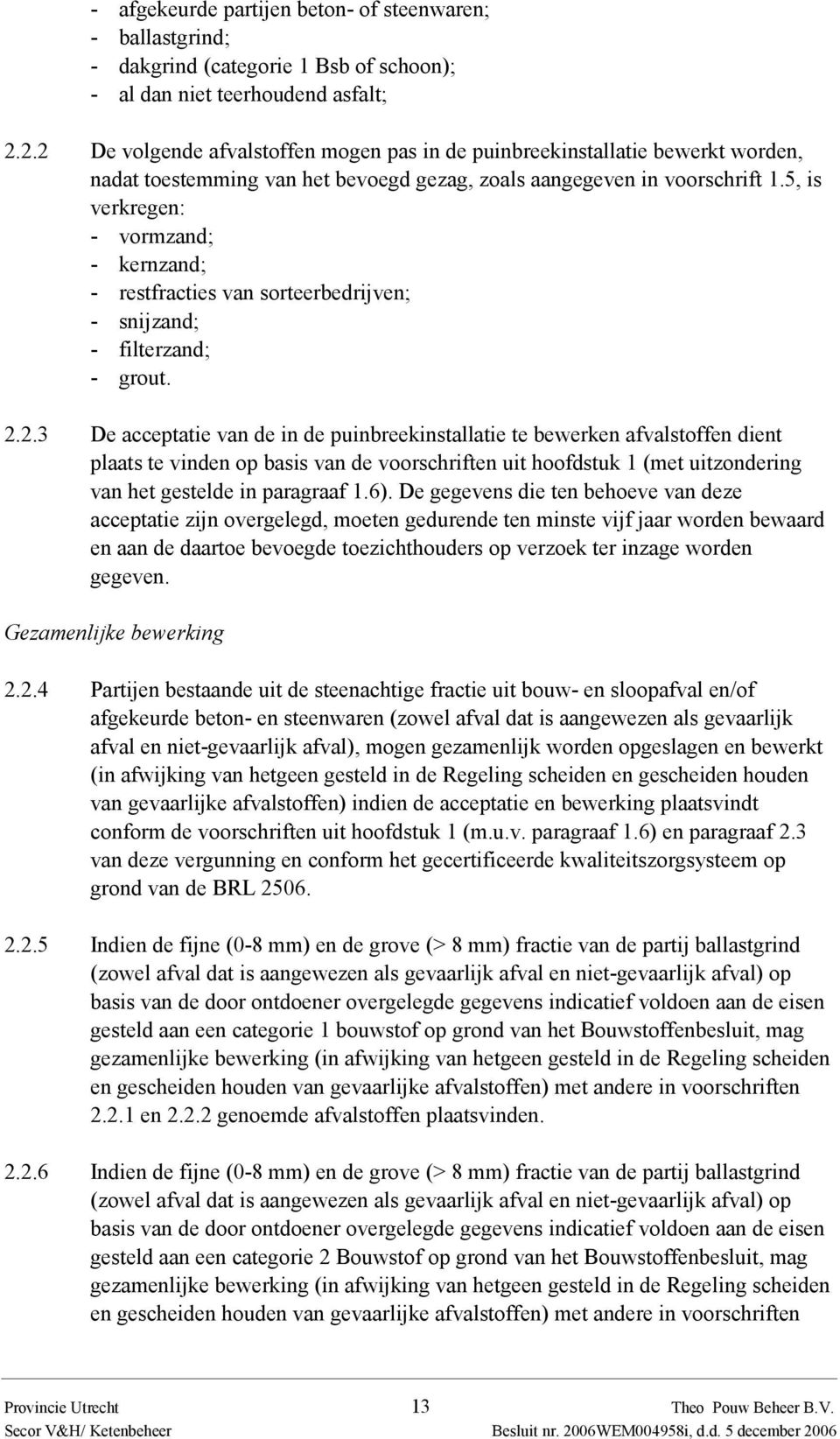 5, is verkregen: - vormzand; - kernzand; - restfracties van sorteerbedrijven; - snijzand; - filterzand; - grout. 2.