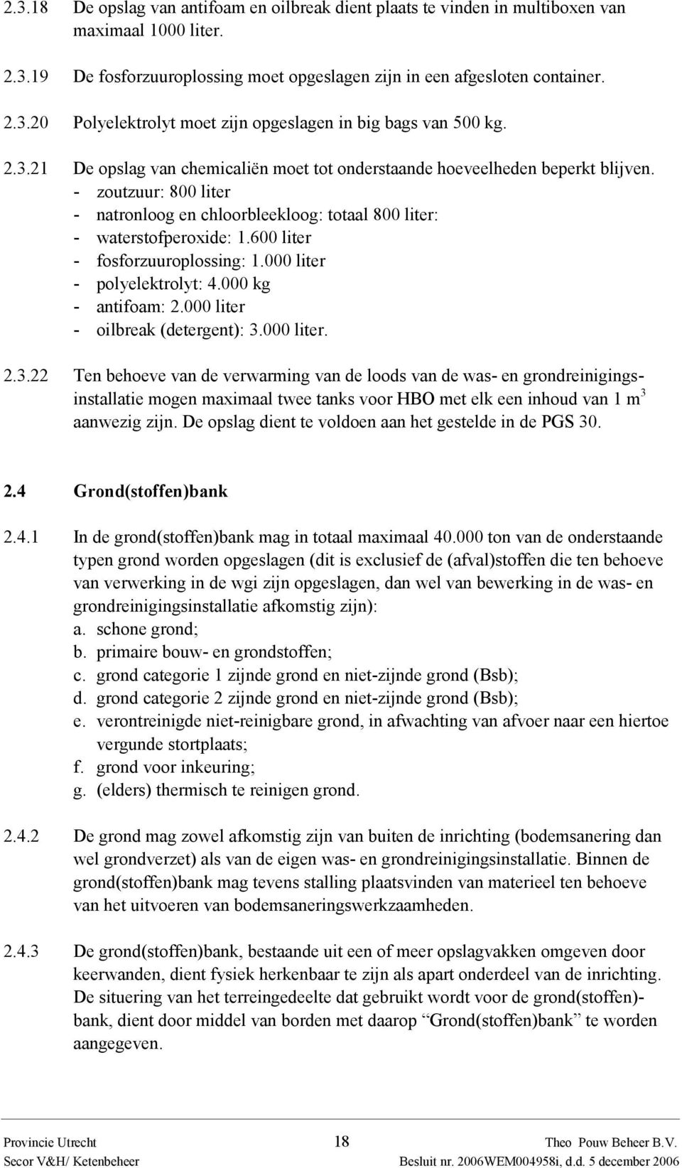 600 liter - fosforzuuroplossing: 1.000 liter - polyelektrolyt: 4.000 kg - antifoam: 2.000 liter - oilbreak (detergent): 3.