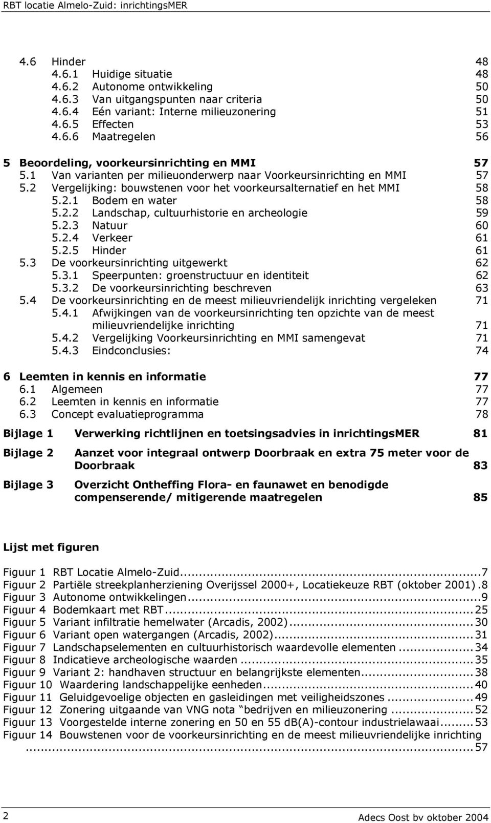 2.3 Natuur 60 5.2.4 Verkeer 61 5.2.5 Hinder 61 5.3 De voorkeursinrichting uitgewerkt 62 5.3.1 Speerpunten: groenstructuur en identiteit 62 5.3.2 De voorkeursinrichting beschreven 63 5.