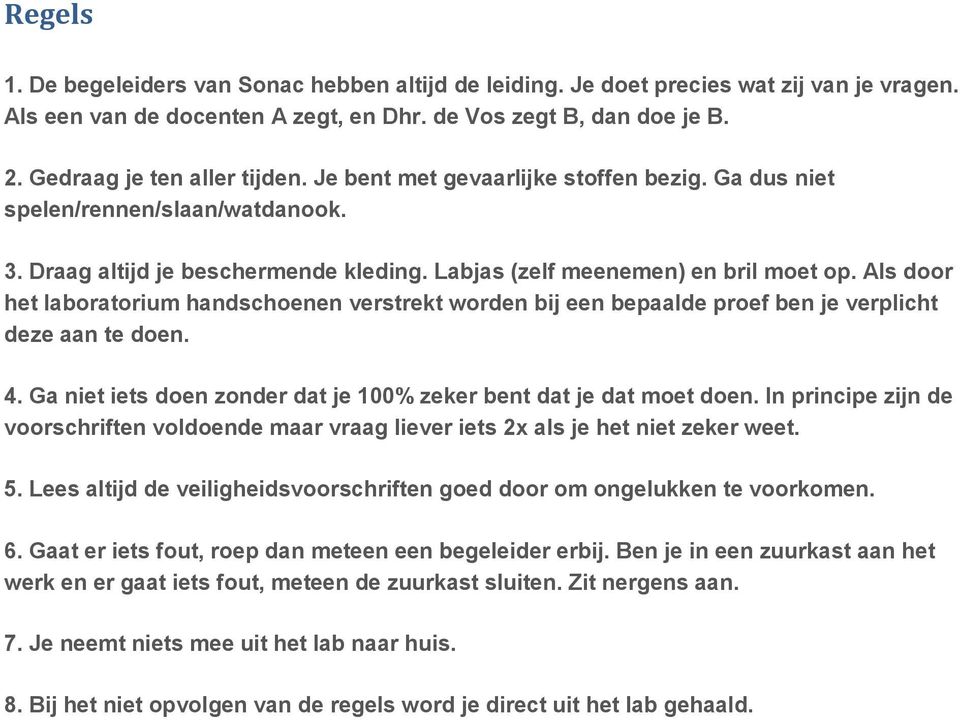 Als door het laboratorium handschoenen verstrekt worden bij een bepaalde proef ben je verplicht deze aan te doen. 4. Ga niet iets doen zonder dat je 100% zeker bent dat je dat moet doen.