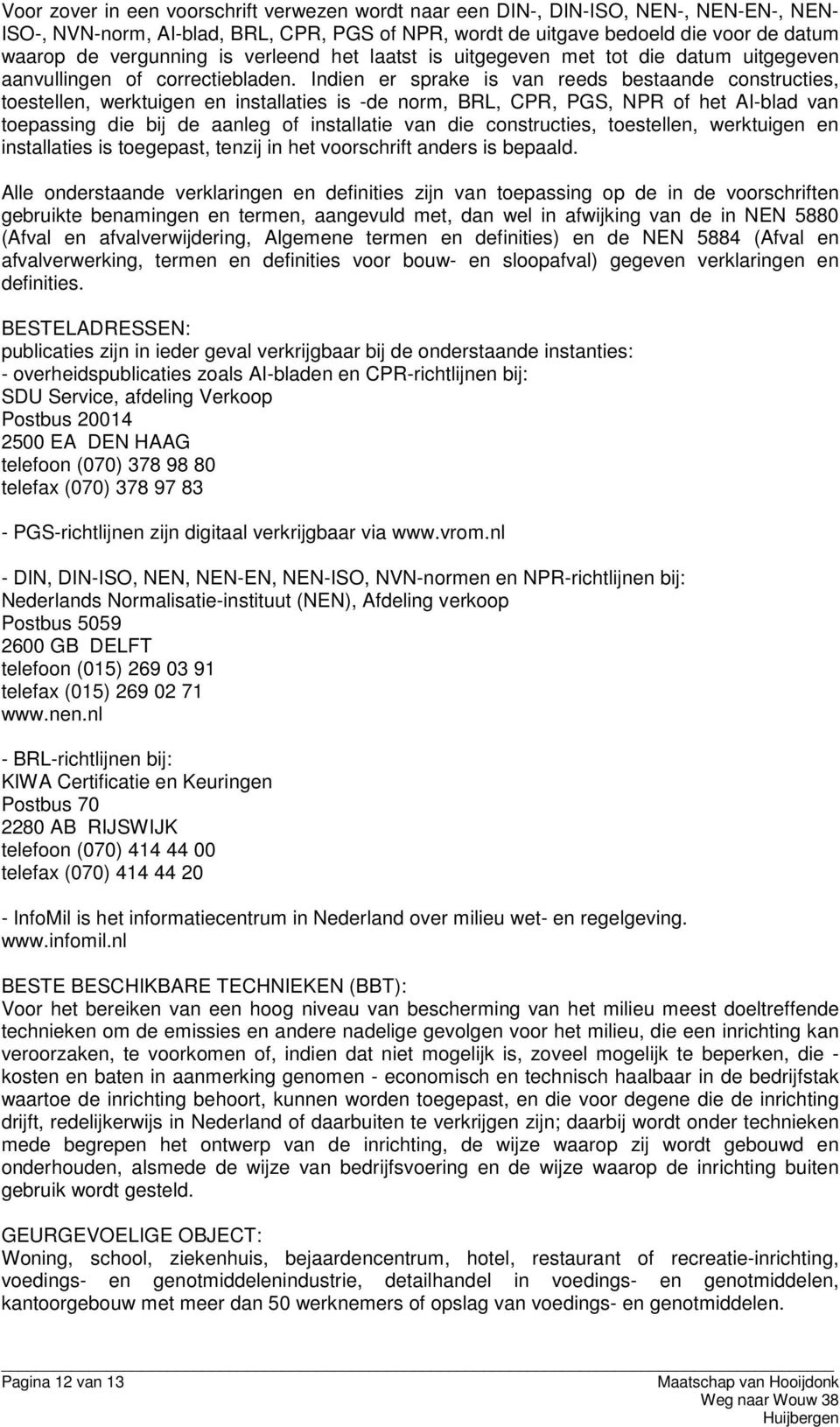 Indien er sprake is van reeds bestaande constructies, toestellen, werktuigen en installaties is -de norm, BRL, CPR, PGS, NPR of het AI-blad van toepassing die bij de aanleg of installatie van die