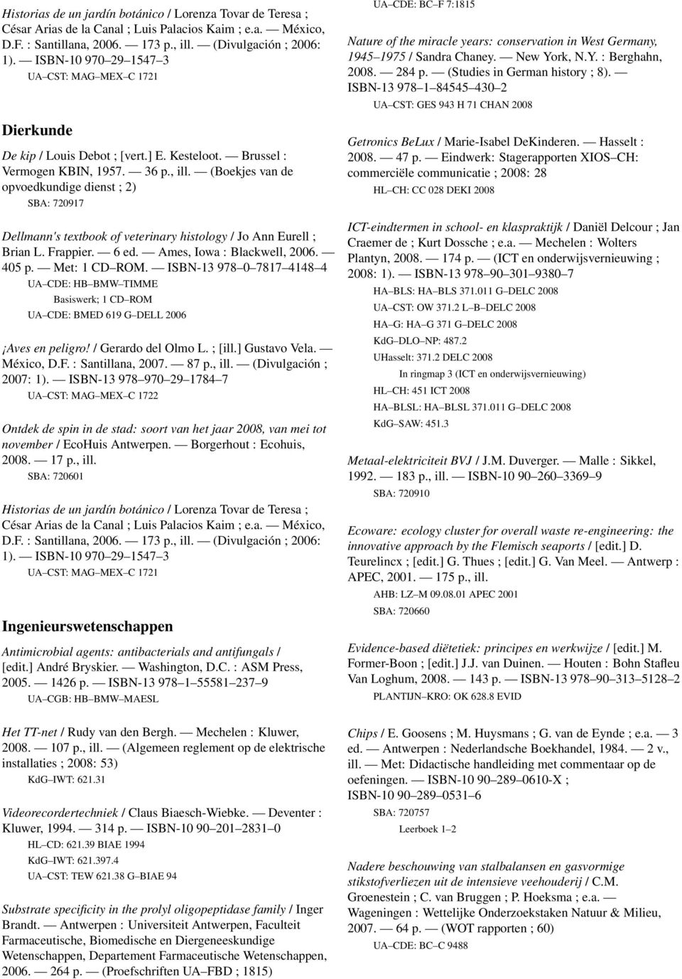 (Boekjes van de opvoedkundige dienst ; 2) SBA: 720917 Dellmann's textbook of veterinary histology / Jo Ann Eurell ; Brian L. Frappier. 6 ed. Ames, Iowa : Blackwell, 2006. 405 p. Met: 1 CD ROM.