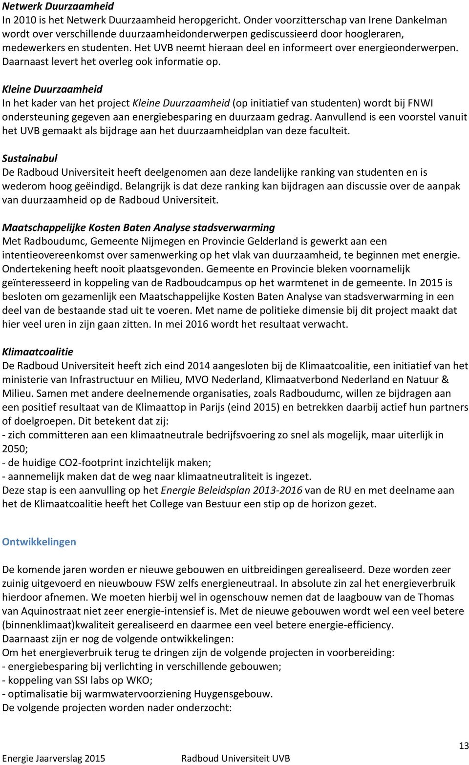 Het UVB neemt hieraan deel en informeert over energieonderwerpen. Daarnaast levert het overleg ook informatie op.