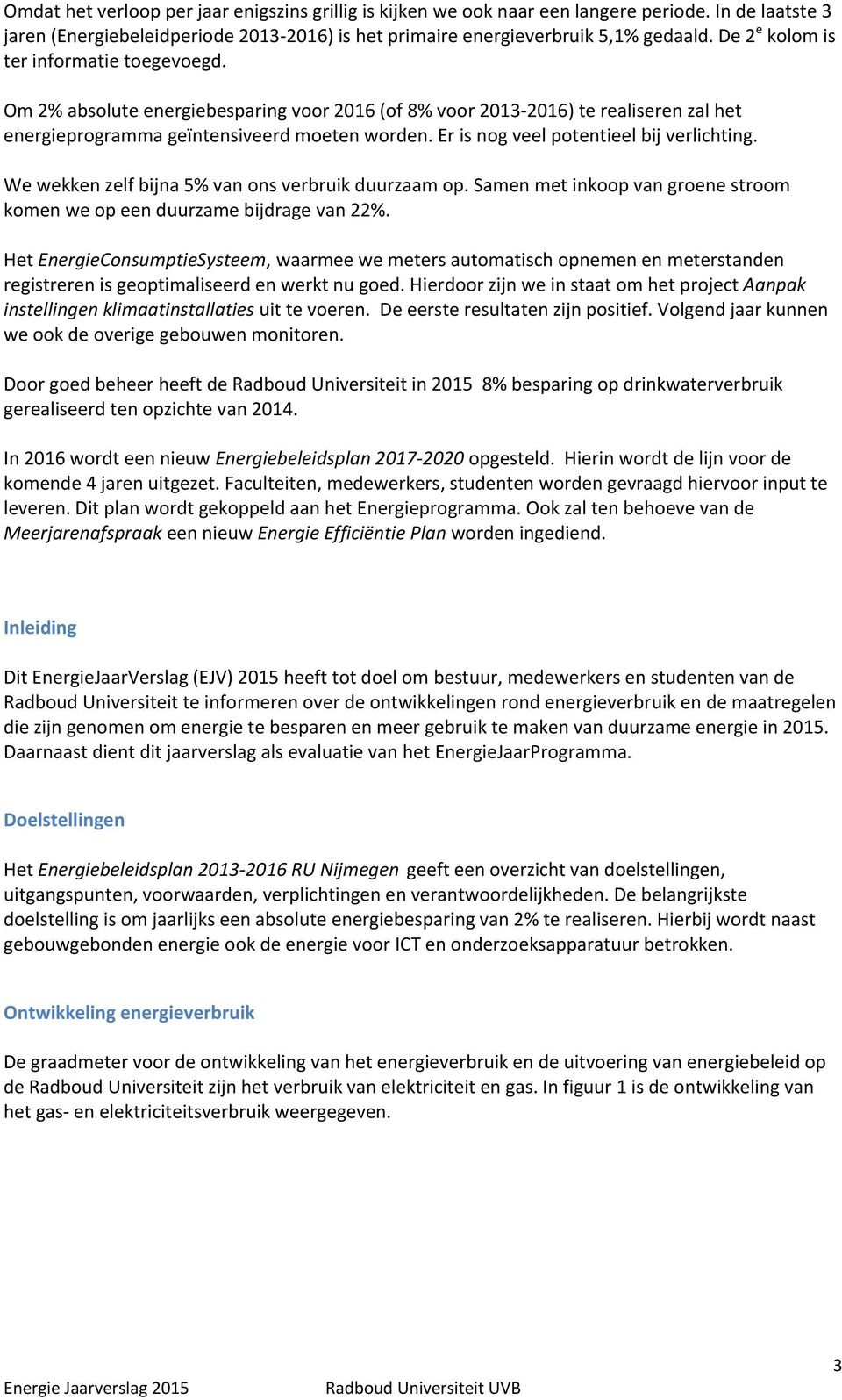 Er is nog veel potentieel bij verlichting. We wekken zelf bijna 5% van ons verbruik duurzaam op. Samen met inkoop van groene stroom komen we op een duurzame bijdrage van 22%.