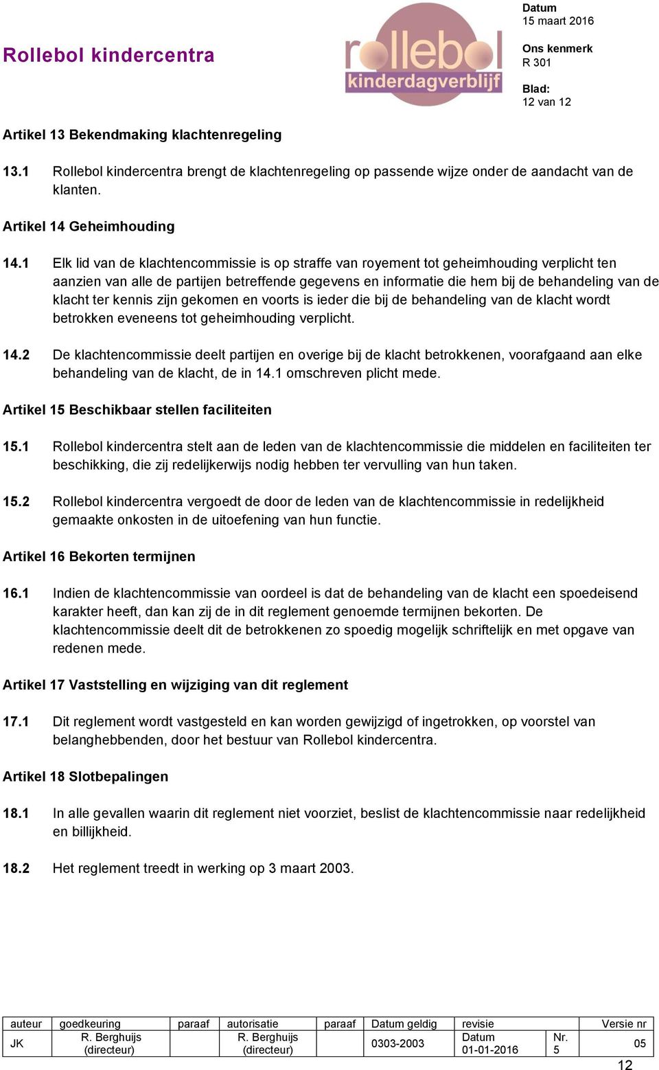 ter kennis zijn gekomen en voorts is ieder die bij de behandeling van de klacht wordt betrokken eveneens tot geheimhouding verplicht. 14.