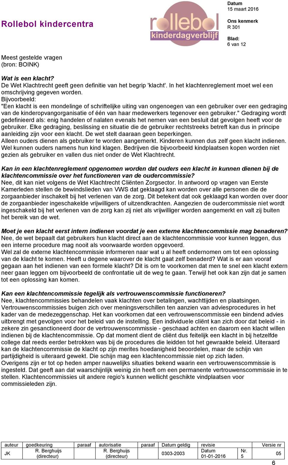 gebruiker." Gedraging wordt gedefinieerd als: enig handelen of nalaten evenals het nemen van een besluit dat gevolgen heeft voor de gebruiker.