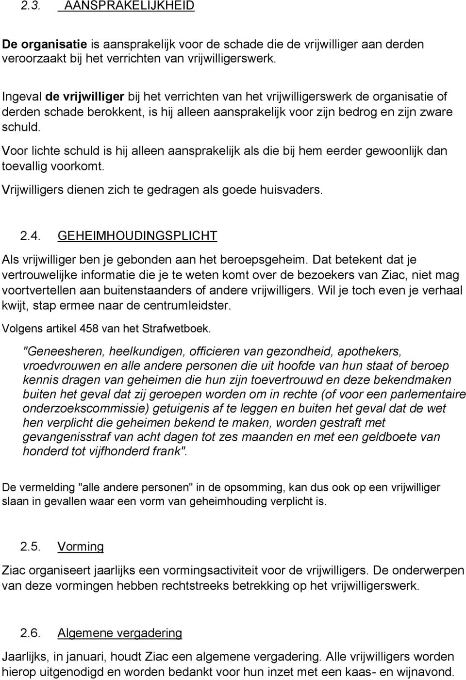 Voor lichte schuld is hij alleen aansprakelijk als die bij hem eerder gewoonlijk dan toevallig voorkomt. Vrijwilligers dienen zich te gedragen als goede huisvaders. 2.4.