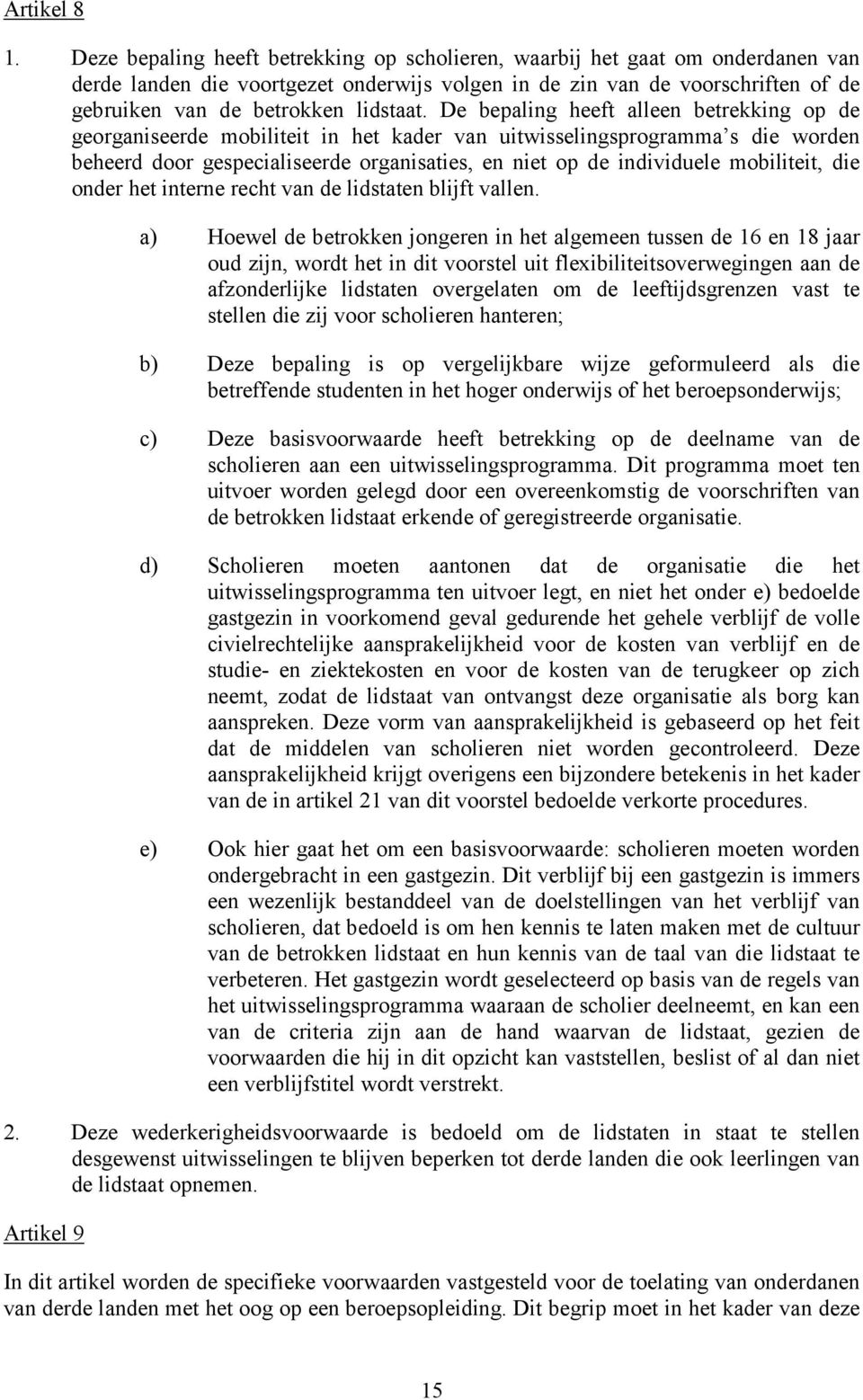 De bepaling heeft alleen betrekking op de georganiseerde mobiliteit in het kader van uitwisselingsprogramma s die worden beheerd door gespecialiseerde organisaties, en niet op de individuele