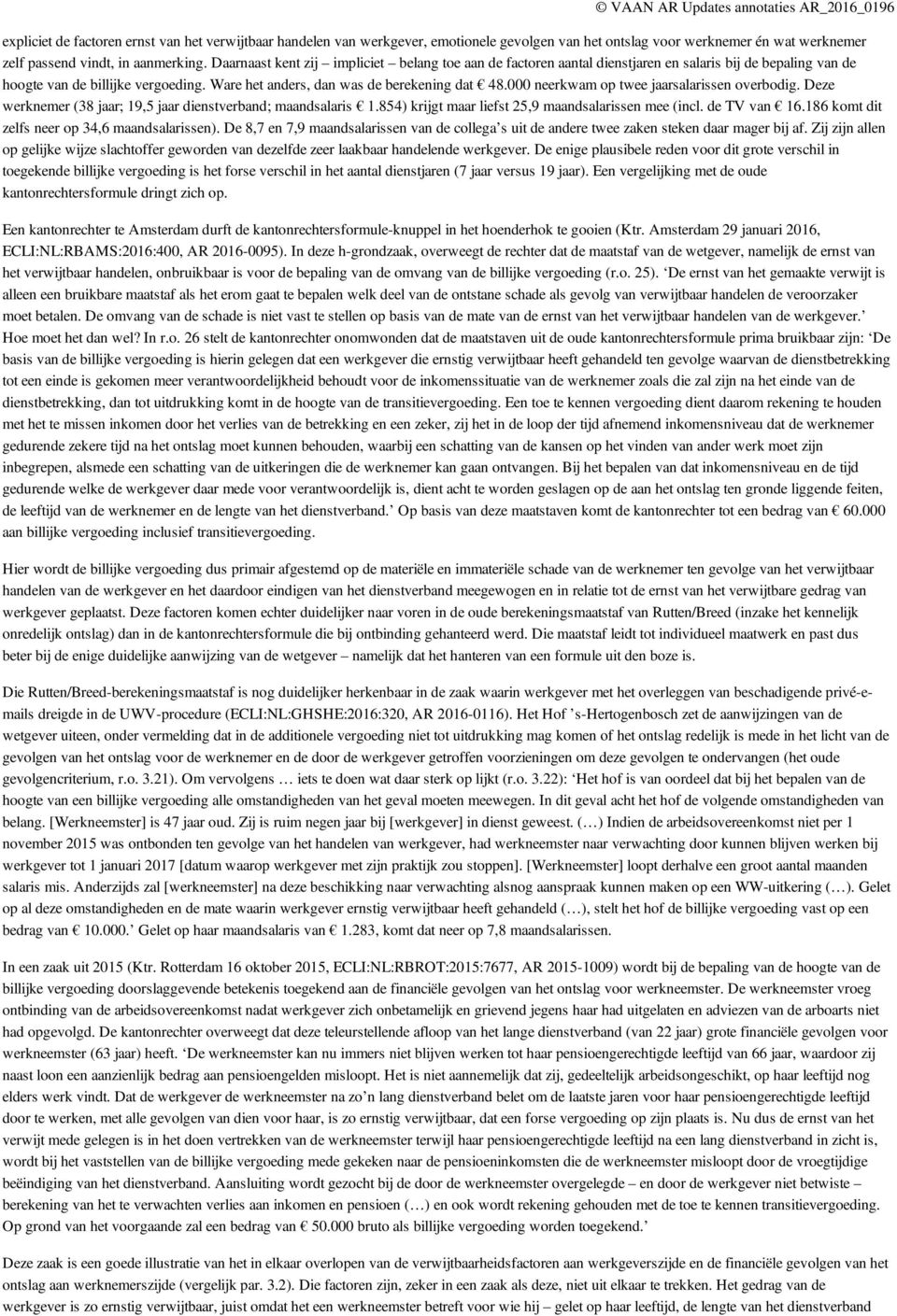 000 neerkwam op twee jaarsalarissen overbodig. Deze werknemer (38 jaar; 19,5 jaar dienstverband; maandsalaris 1.854) krijgt maar liefst 25,9 maandsalarissen mee (incl. de TV van 16.