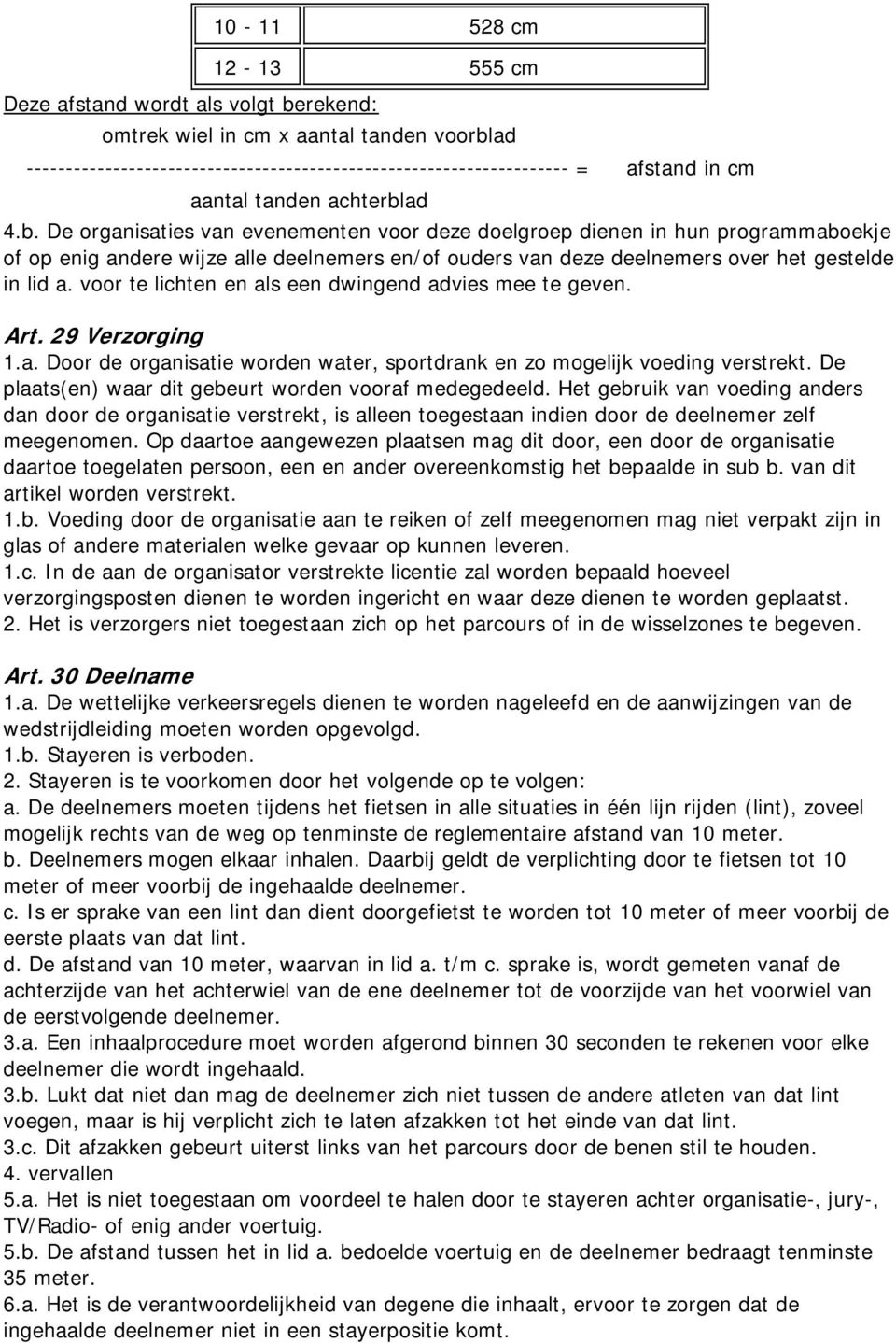 ad 4.b. De organisaties van evenementen voor deze doelgroep dienen in hun programmaboekje of op enig andere wijze alle deelnemers en/of ouders van deze deelnemers over het gestelde in lid a.