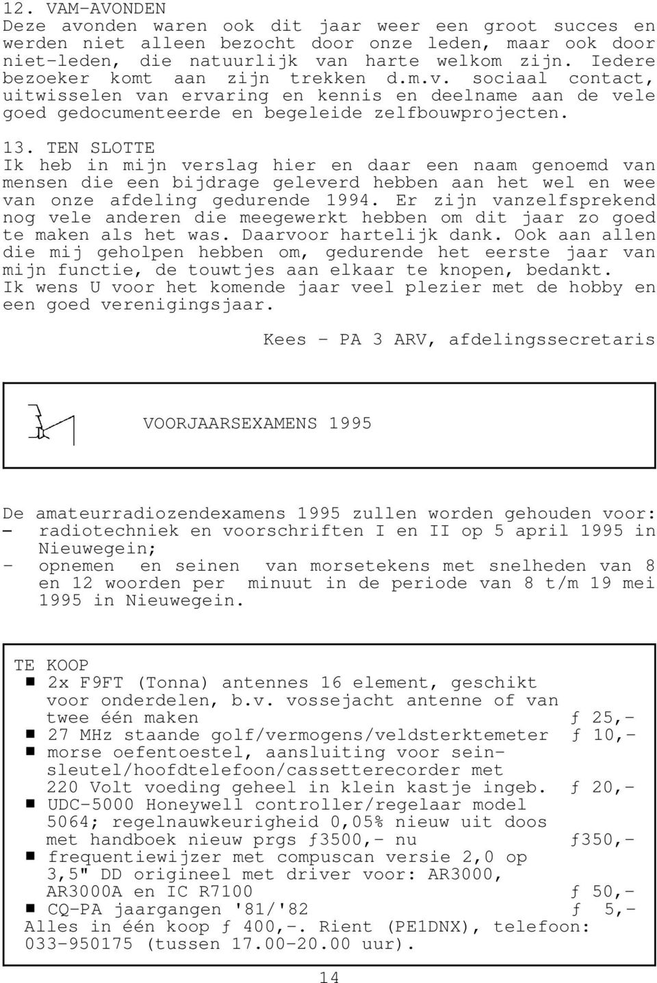 TEN SLOTTE Ik heb in mijn verslag hier en daar een naam genoemd van mensen die een bijdrage geleverd hebben aan het wel en wee van onze afdeling gedurende 1994.