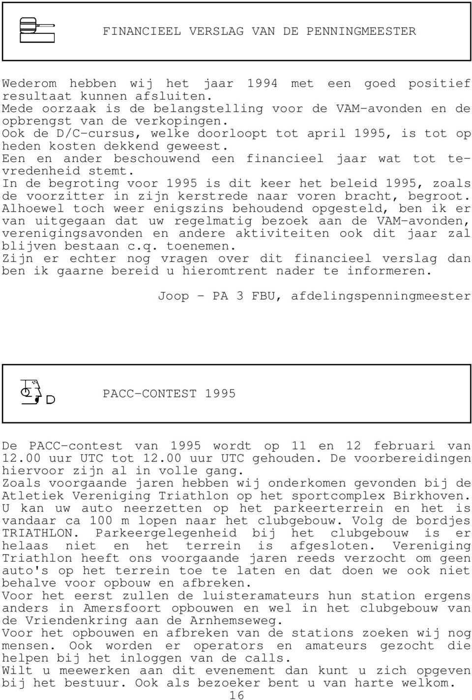 Een en ander beschouwend een financieel jaar wat tot tevredenheid stemt. In de begroting voor 1995 is dit keer het beleid 1995, zoals de voorzitter in zijn kerstrede naar voren bracht, begroot.