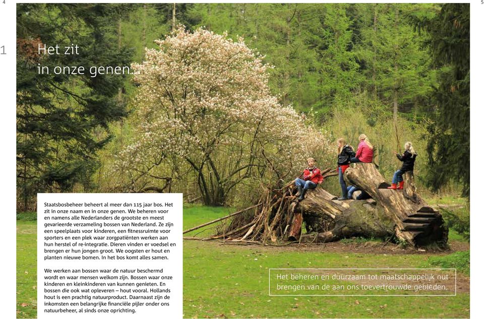 Ze zijn een speelplaats voor kinderen, een fitnessruimte voor sporters en een plek waar zorgpatiënten werken aan hun herstel of re-integratie. Dieren vinden er voedsel en brengen er hun jongen groot.