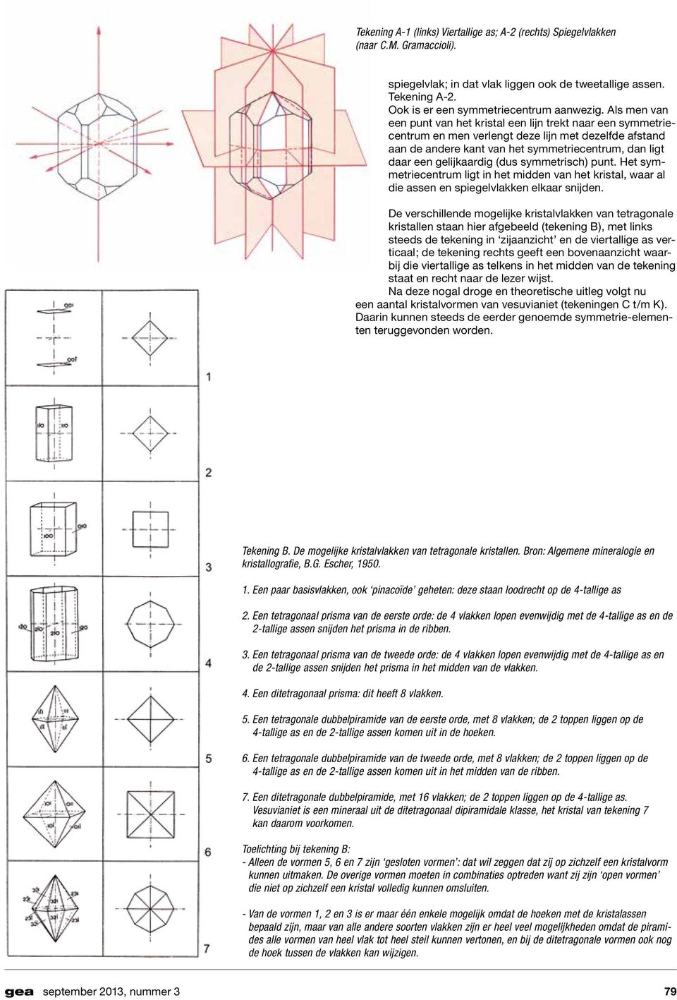 Als men van een punt van het kristal een lijn trekt naar een symmetriecentrum en men verlengt deze lijn met dezelfde afstand aan de andere kant van het symmetriecentrum, dan ligt daar een