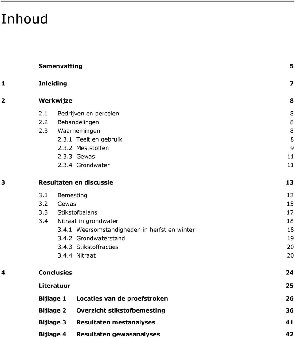 4.2 Grondwaterstand 19 3.4.3 Stikstoffracties 20 3.4.4 Nitraat 20 4 Conclusies 24 Literatuur 25 Bijlage 1 Locaties van de proefstroken 26 Bijlage 2