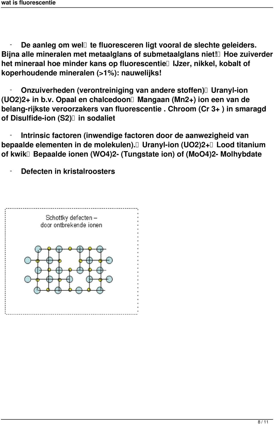 - Onzuiverheden (verontreiniging van andere stoffen) Uranyl-ion (UO2)2+ in b.v. Opaal en chalcedoon Mangaan (Mn2+) ion een van de belang-rijkste veroorzakers van fluorescentie.