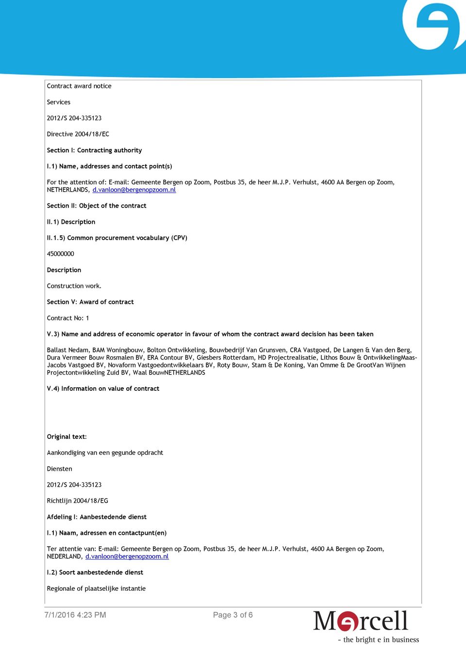 nl Section II: Object of the contract II.1) Description II.1.5) Common procurement vocabulary (CPV) 45000000 Description Construction work. Section V: Award of contract Contract No: 1 V.