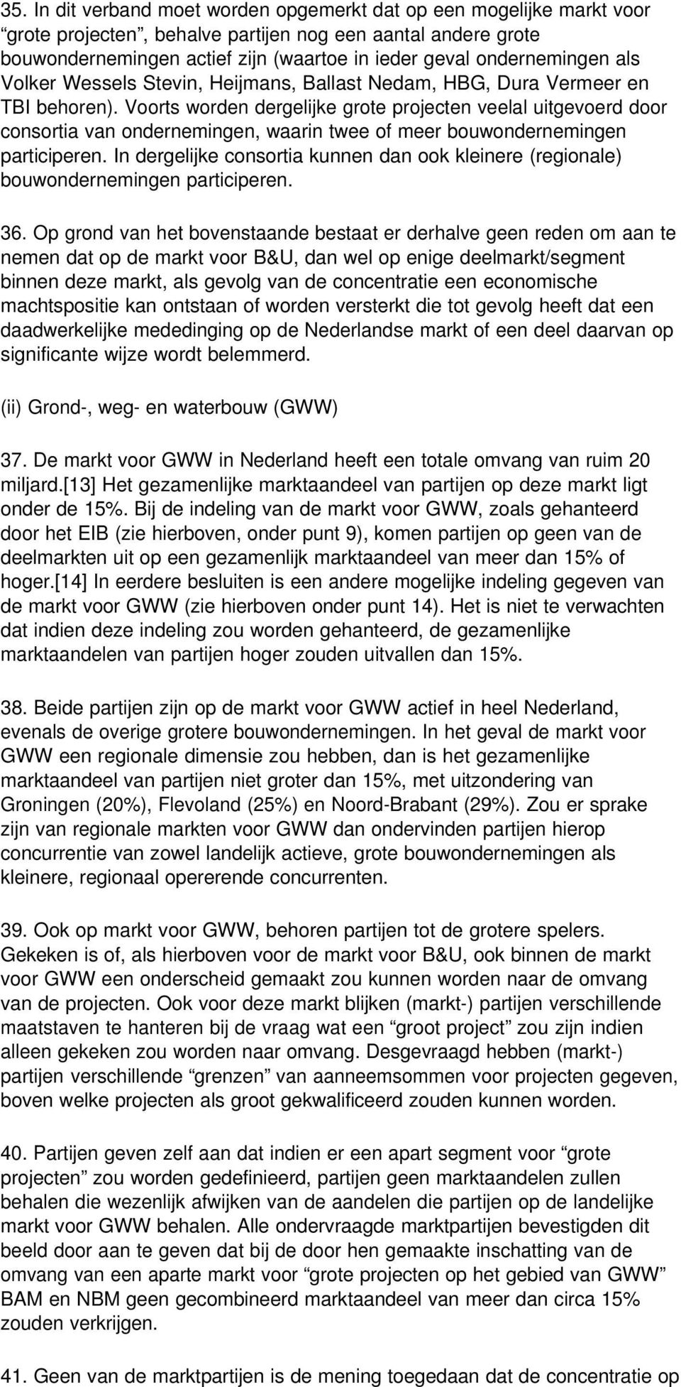 Voorts worden dergelijke grote projecten veelal uitgevoerd door consortia van ondernemingen, waarin twee of meer bouwondernemingen participeren.