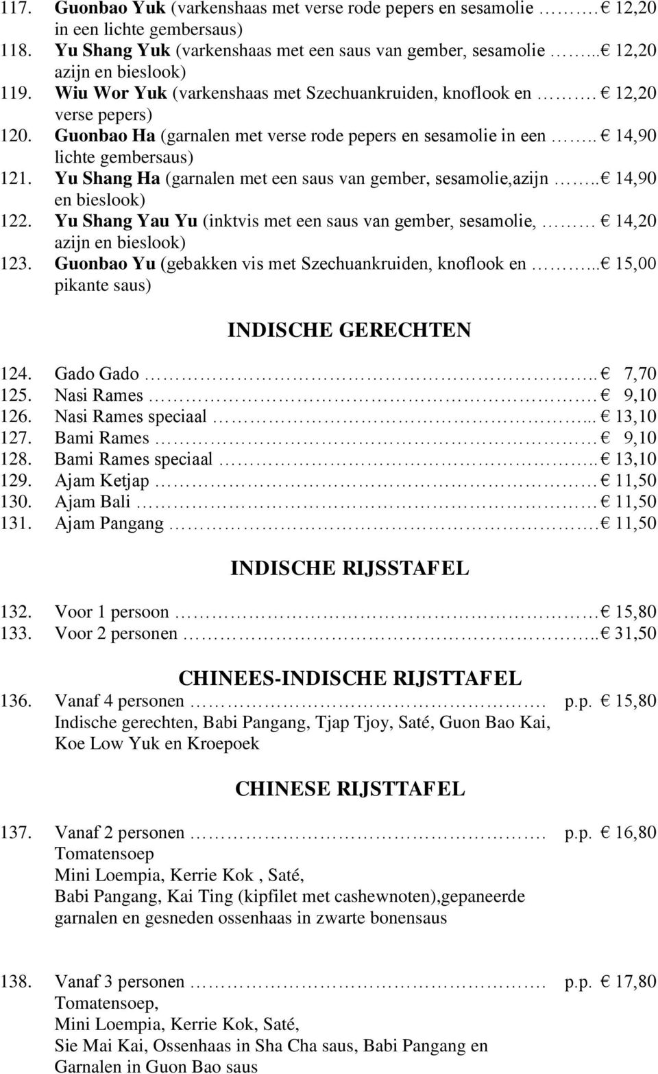 Yu Shang Ha (garnalen met een saus van gember, sesamolie,azijn.. 14,90 en bieslook) 122. Yu Shang Yau Yu (inktvis met een saus van gember, sesamolie, 14,20 123.