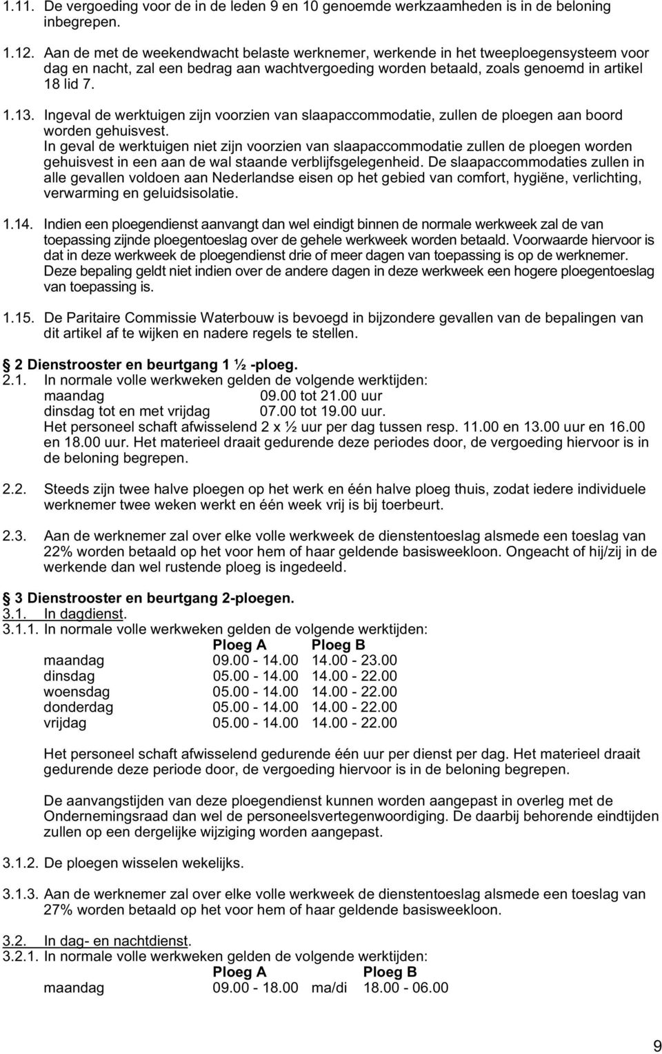 Ingeval de werktuigen zijn voorzien van slaapaccommodatie, zullen de ploegen aan boord worden gehuisvest.