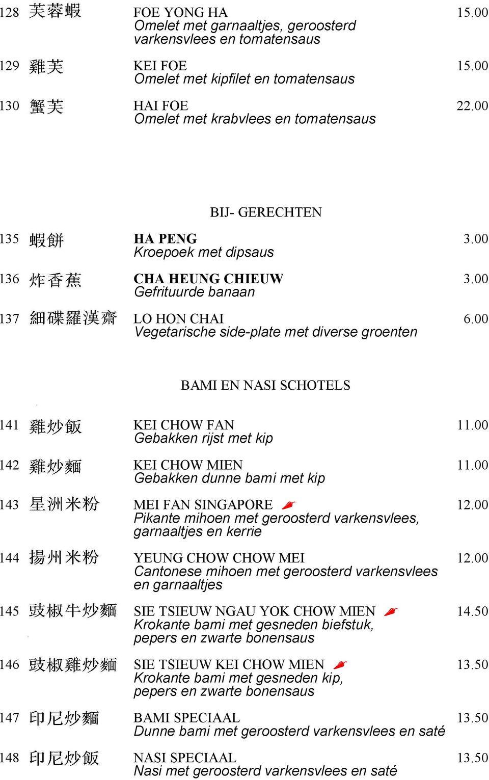 00 Vegetarische side-plate met diverse groenten BAMI EN NASI SCHOTELS 141 KEI CHOW FAN 11.00 Gebakken rijst met kip 142 KEI CHOW MIEN 11.00 Gebakken dunne bami met kip 143 MEI FAN SINGAPORE 12.