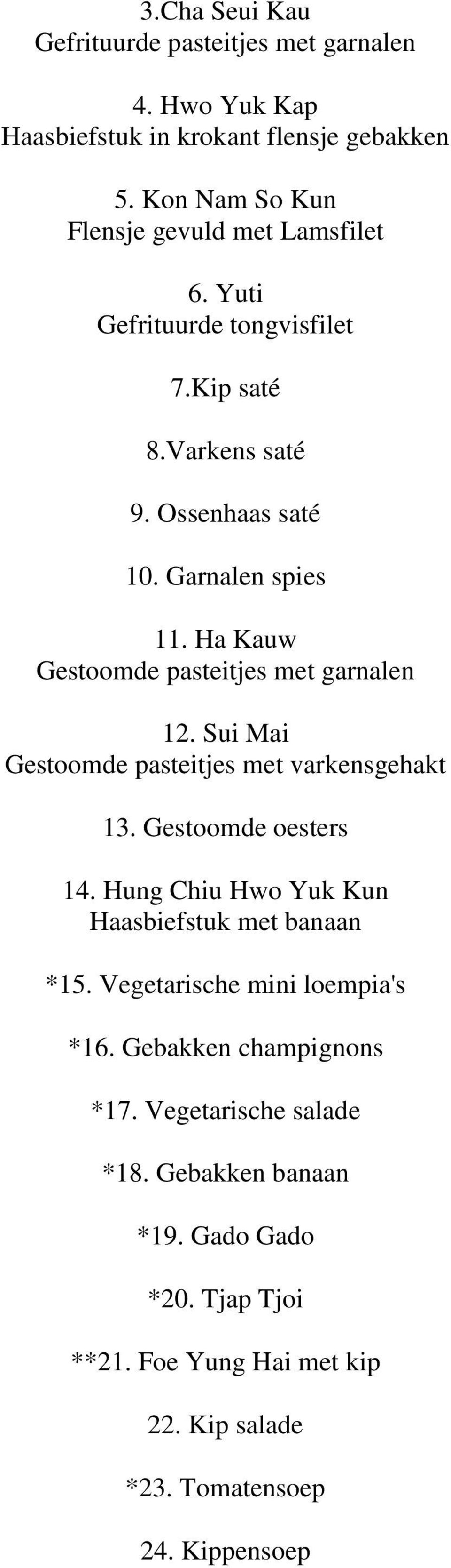 Ha Kauw Gestoomde pasteitjes met garnalen 12. Sui Mai Gestoomde pasteitjes met varkensgehakt 13. Gestoomde oesters 14.