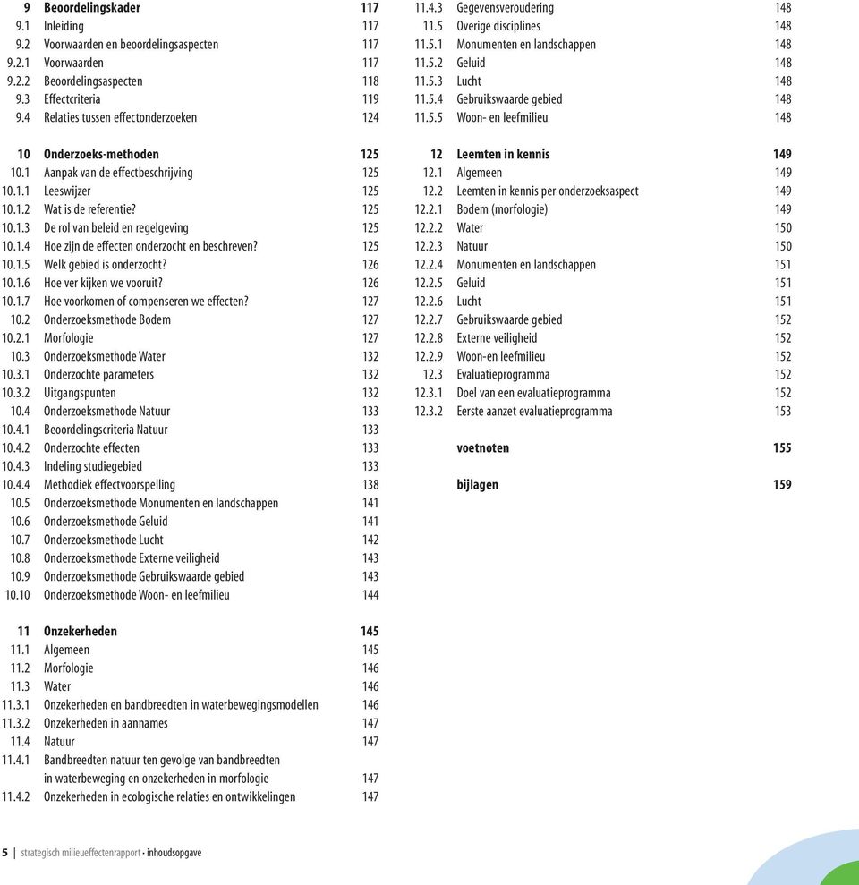 1.4 Hoe zijn de effecten onderzocht en beschreven? 125 10.1.5 Welk gebied is onderzocht? 126 10.1.6 Hoe ver kijken we vooruit? 126 10.1.7 Hoe voorkomen of compenseren we effecten? 127 10.