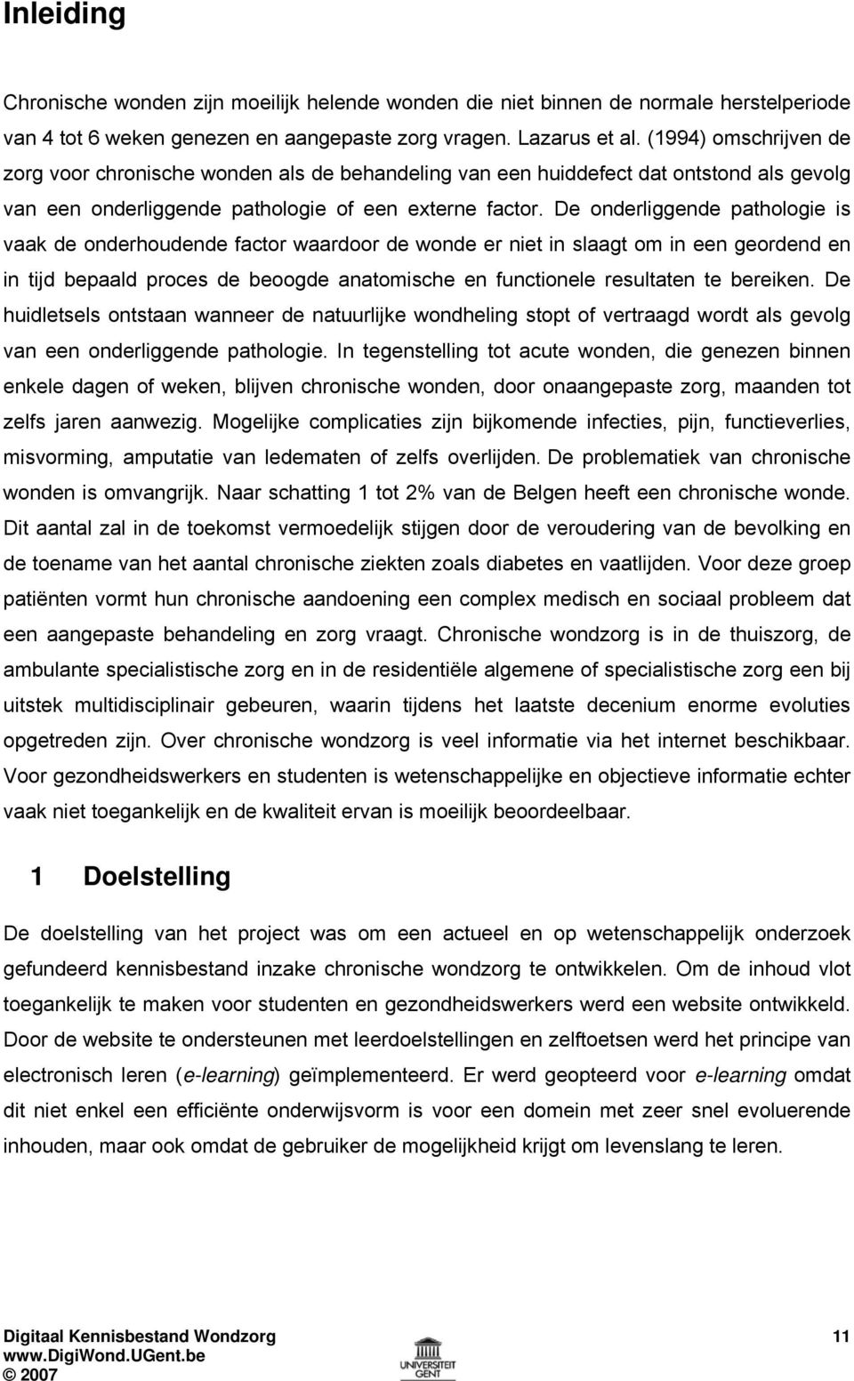 De onderliggende pathologie is vaak de onderhoudende factor waardoor de wonde er niet in slaagt om in een geordend en in tijd bepaald proces de beoogde anatomische en functionele resultaten te