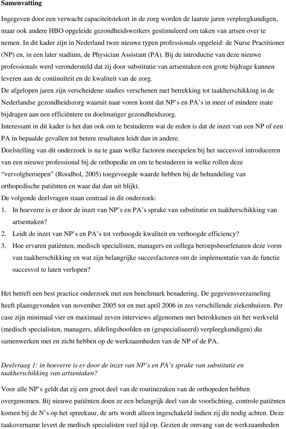 Bij de introductie van deze nieuwe professionals werd verondersteld dat zij door substitutie van artsentaken een grote bijdrage kunnen leveren aan de continuïteit en de kwaliteit van de zorg.