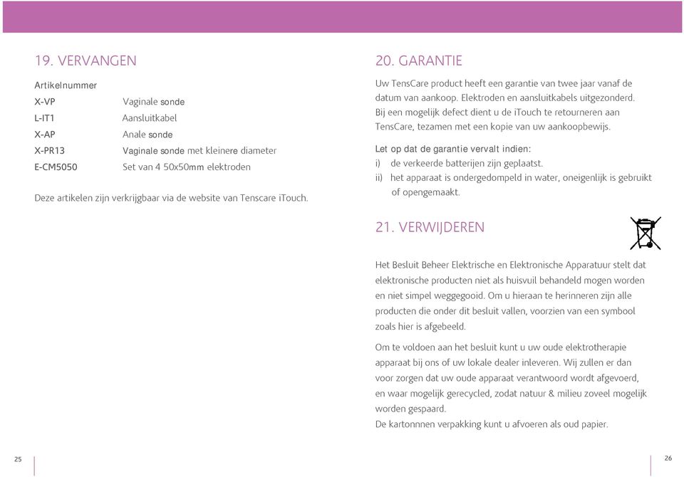 Bij een mogelijk defect dient u de itouch te retourneren aan TensCare, tezamen met een kopie van uw aankoopbewijs. Let op dat de garantie vervalt indien: i) de verkeerde batterijen zijn geplaatst.