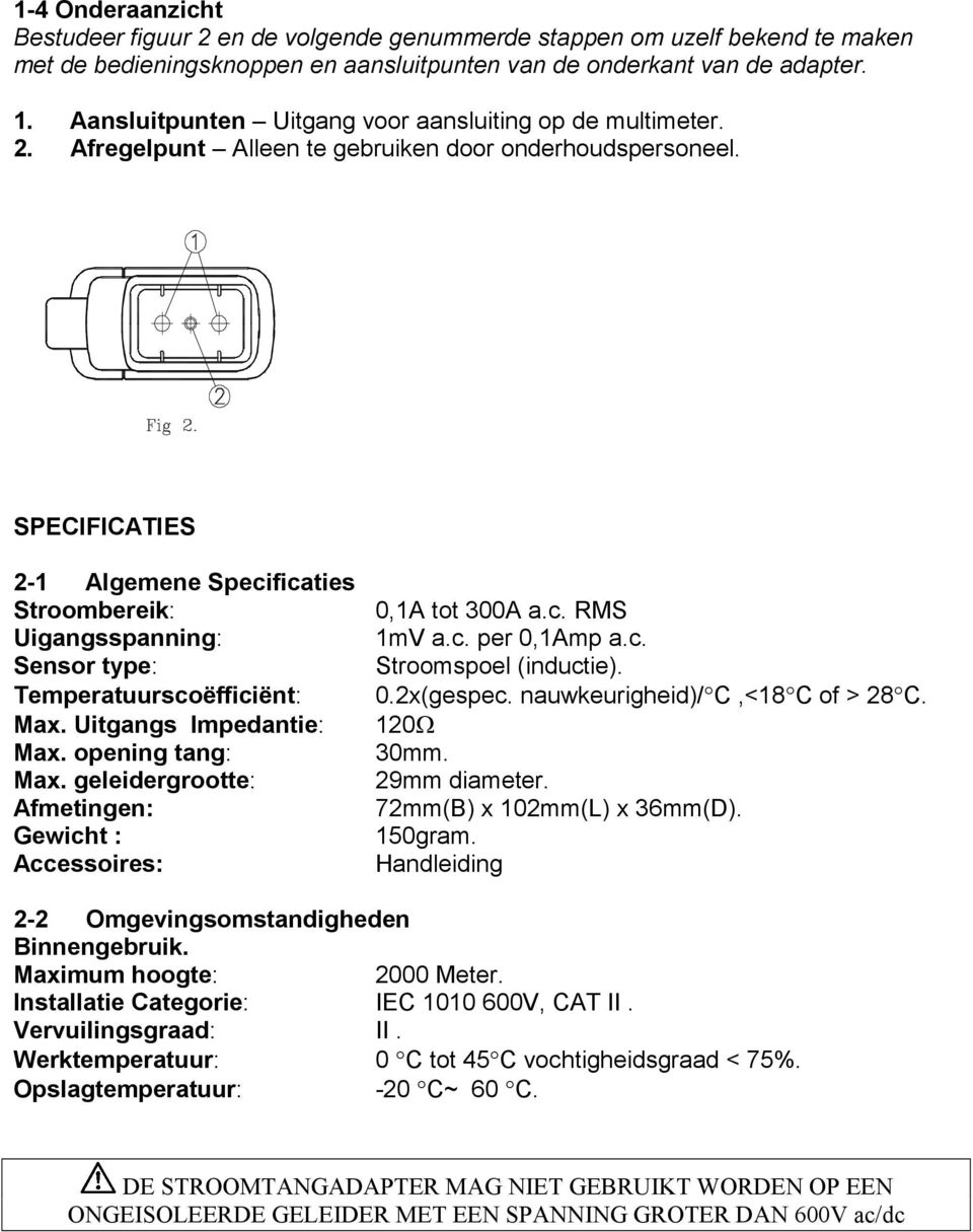 SPECIFICATIES 2-1 Algemene Specificaties Stroombereik: Uigangsspanning: Sensor type: Temperatuurscoëfficiënt: Max. Uitgangs Impedantie: Max. opening tang: Max.