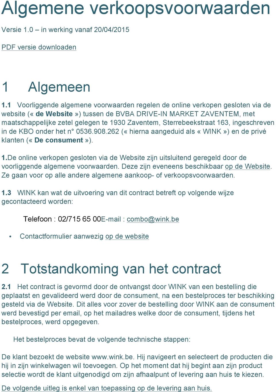 Sterrebeekstraat 163, ingeschreven in de KBO onder het n 0536.908.262 («hierna aangeduid als «WINK») en de privé klanten («De consument»). 1.De online verkopen gesloten via de Website zijn uitsluitend geregeld door de voorliggende algemene voorwaarden.