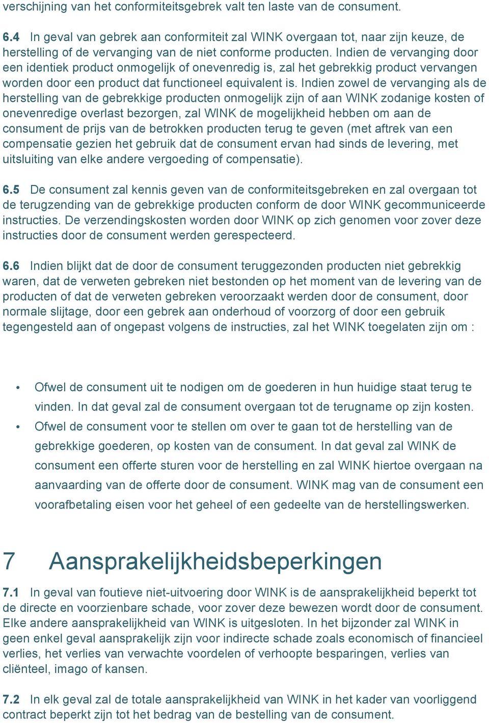 Indien de vervanging door een identiek product onmogelijk of onevenredig is, zal het gebrekkig product vervangen worden door een product dat functioneel equivalent is.