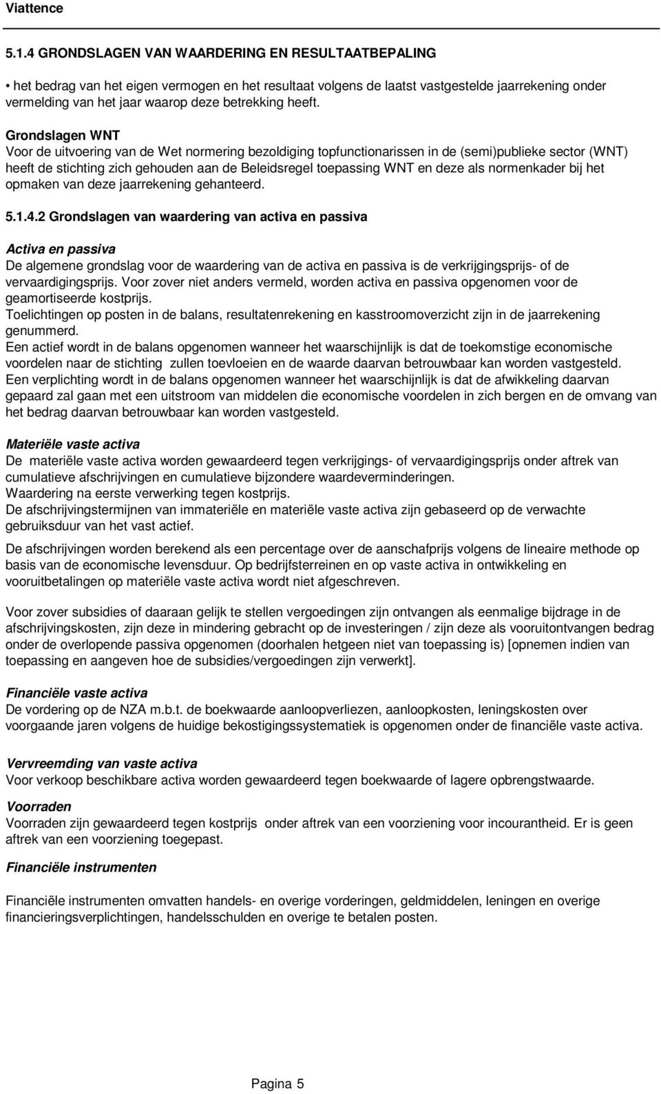 Grondslagen WNT Voor de uitvoering van de Wet normering bezoldiging topfunctionarissen in de (semi)publieke sector (WNT) heeft de stichting zich gehouden aan de Beleidsregel toepassing WNT en deze