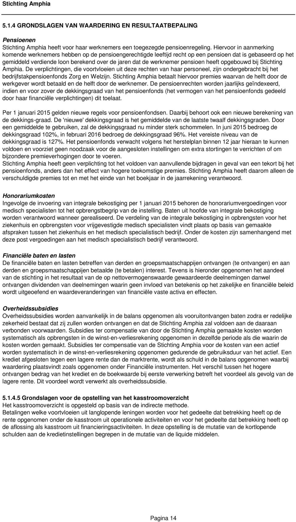 pensioen heeft opgebouwd bij Stichting Amphia. De verplichtingen, die voortvloeien uit deze rechten van haar personeel, zijn ondergebracht bij het bedrijfstakpensioenfonds Zorg en Welzijn.