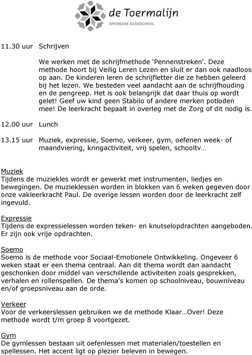 Geef uw kind geen Stabilo of andere merken potloden mee! De leerkracht bepaalt in overleg met de Zorg of dit nodig is. 13.