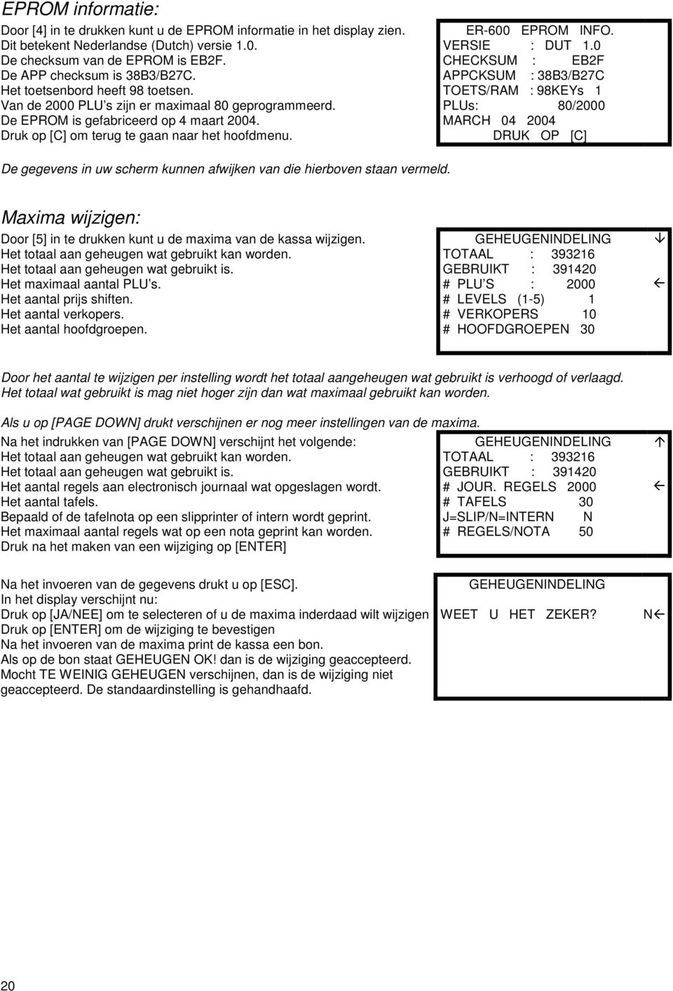 VERSIE : DUT 1. CHECKSUM : EB2F APPCKSUM : 38B3/B27C TOETS/RAM : 98KEYs 1 PLUs: 8/2 MARCH 4 24 DRUK OP [C] De gegevens in uw scherm kunnen afwijken van die hierboven staan vermeld.