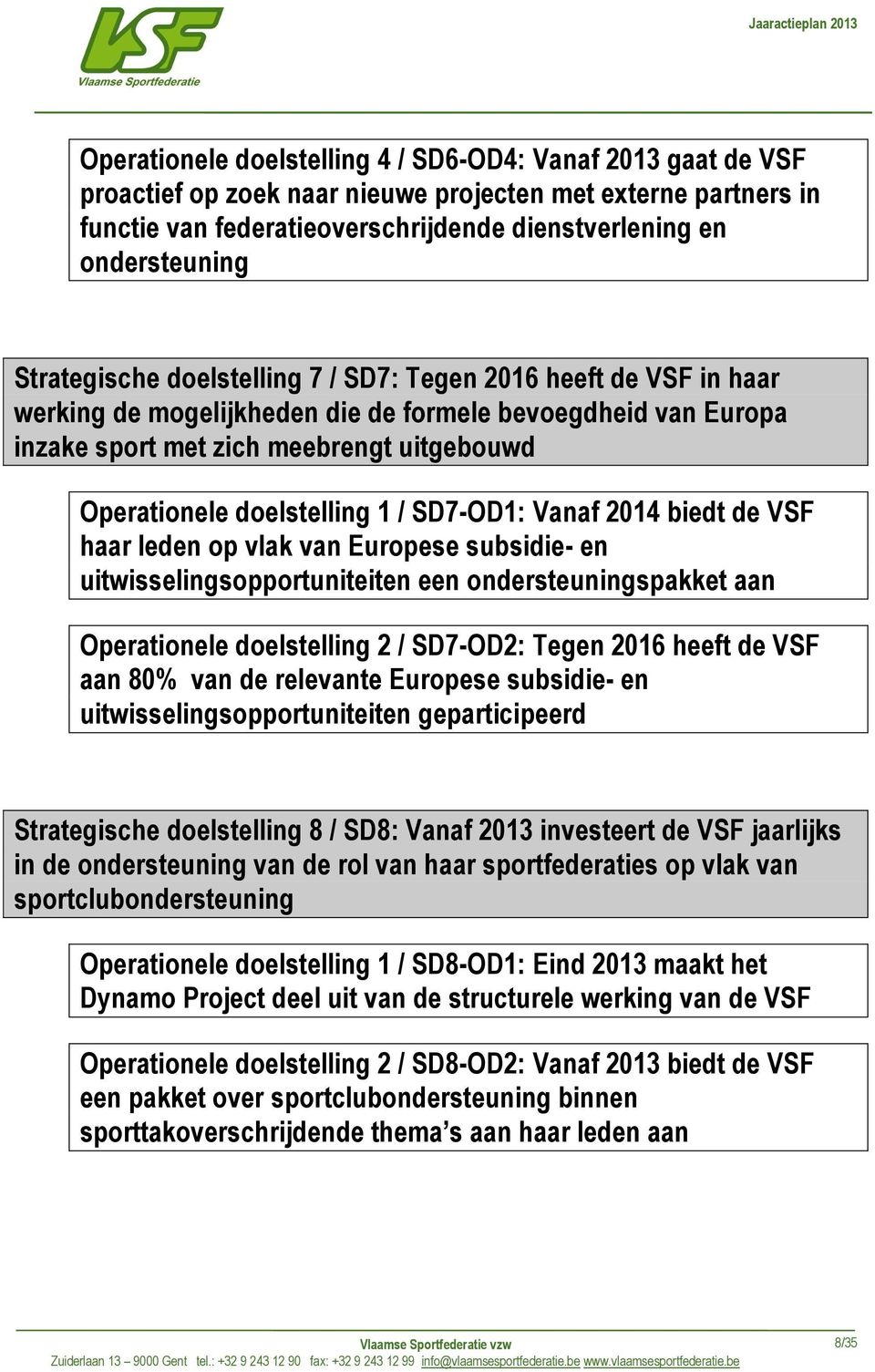 1 / SD7-OD1: Vanaf 2014 biedt de VSF haar leden op vlak van Europese subsidie- en uitwisselingsopportuniteiten een ondersteuningspakket aan Operationele doelstelling 2 / SD7-OD2: Tegen 2016 heeft de