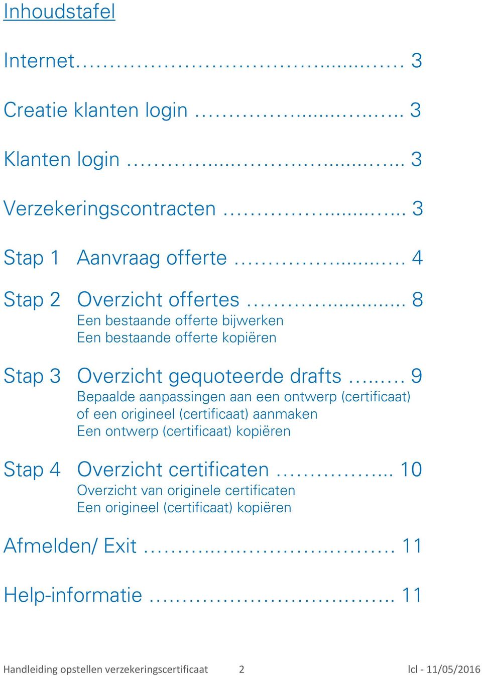 .. 9 Bepaalde aanpassingen aan een ontwerp (certificaat) of een origineel (certificaat) aanmaken Een ontwerp (certificaat) kopiëren Stap 4 Overzicht