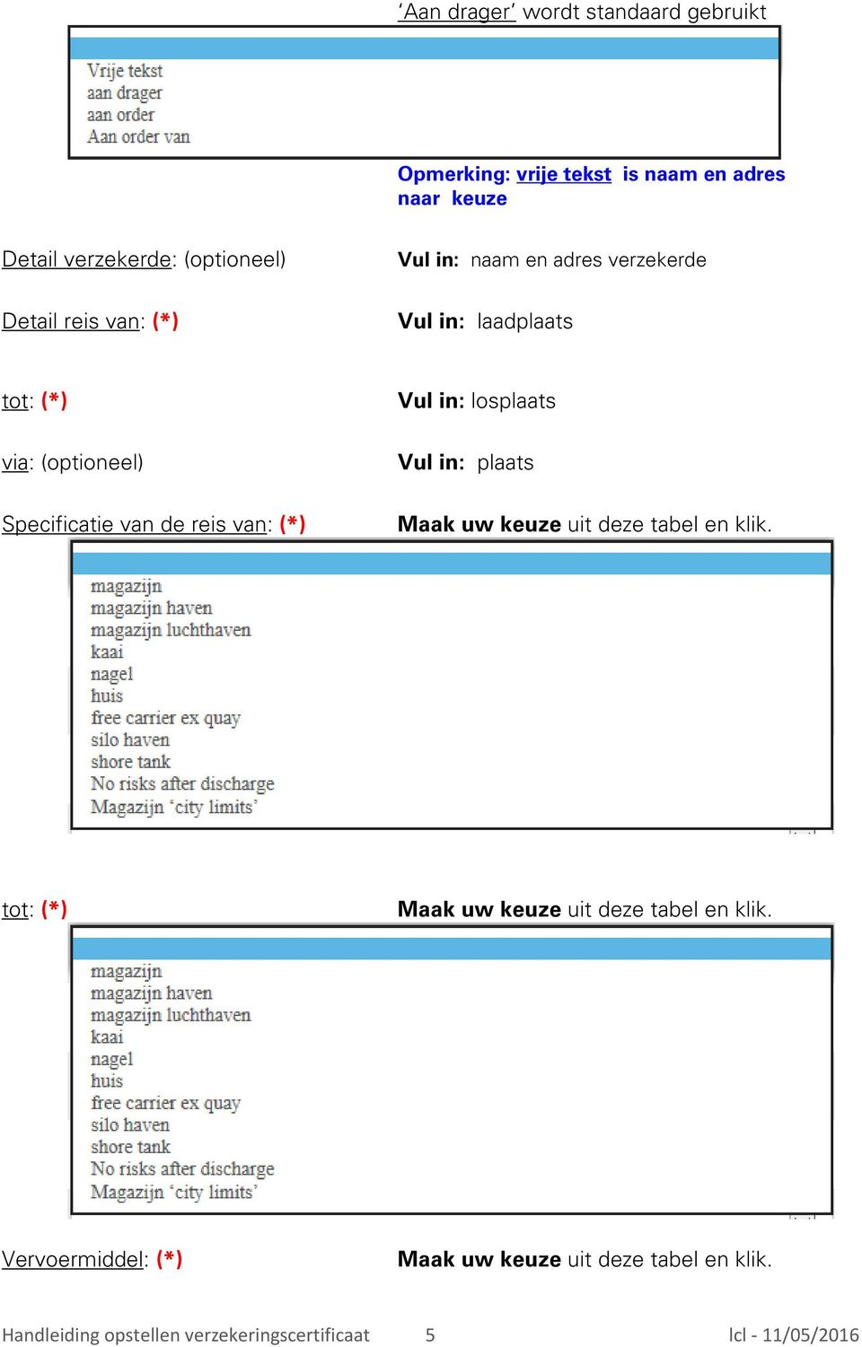 laadplaats tot: (*) via: (optioneel) Specificatie van de reis van: (*) Vul in: losplaats Vul