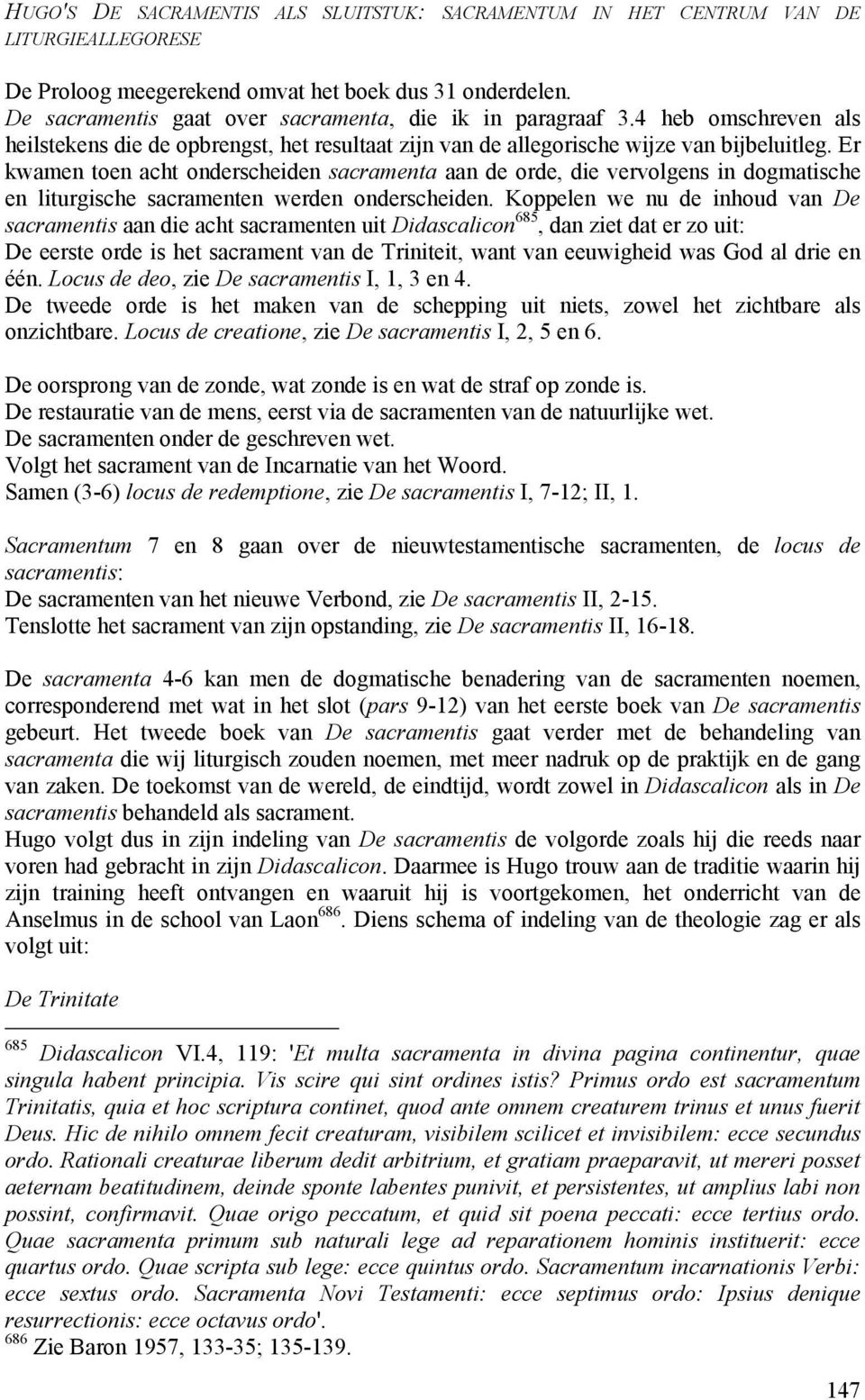 Er kwamen toen acht onderscheiden sacramenta aan de orde, die vervolgens in dogmatische en liturgische sacramenten werden onderscheiden.