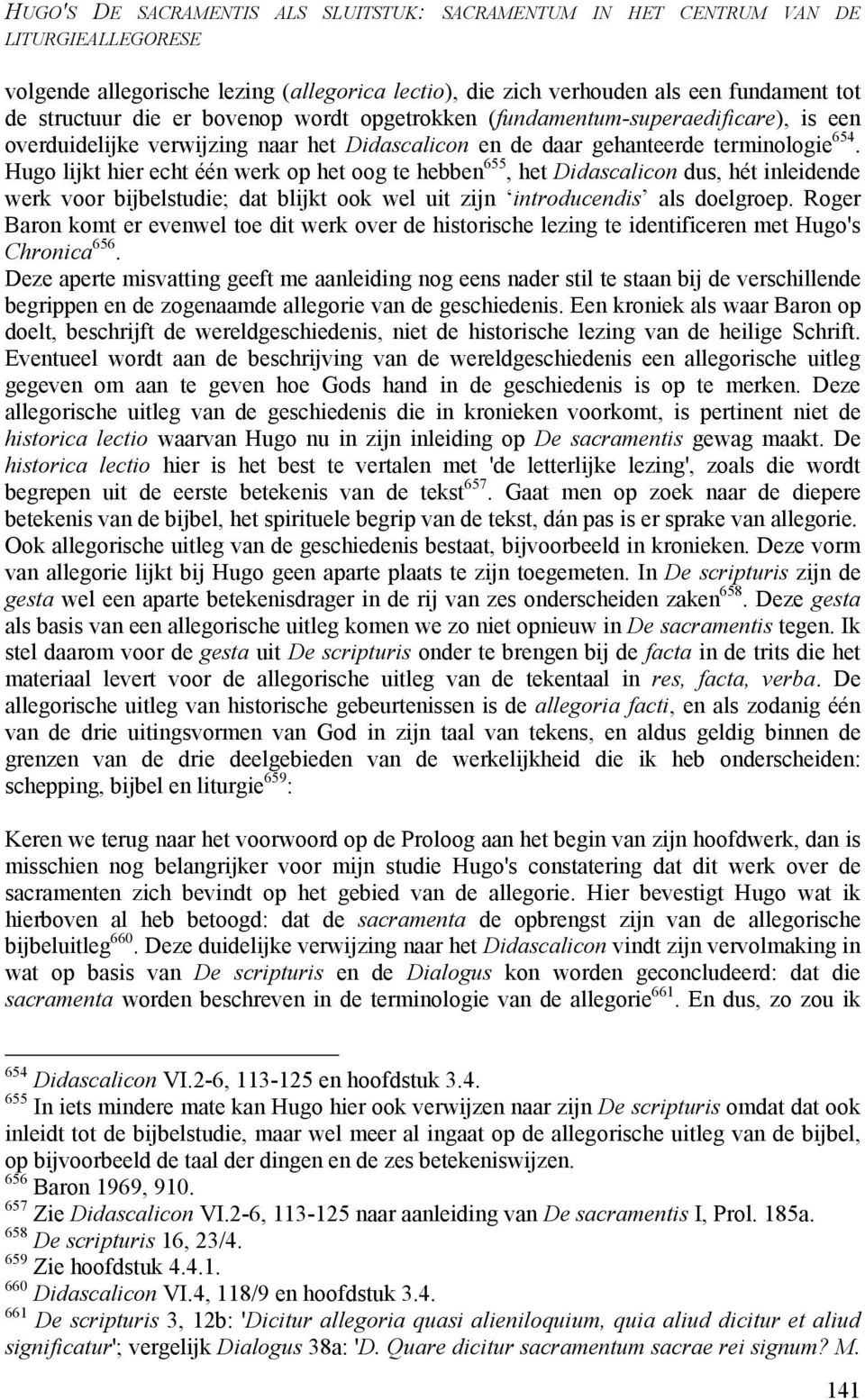 Hugo lijkt hier echt één werk op het oog te hebben 655, het Didascalicon dus, hét inleidende werk voor bijbelstudie; dat blijkt ook wel uit zijn introducendis als doelgroep.