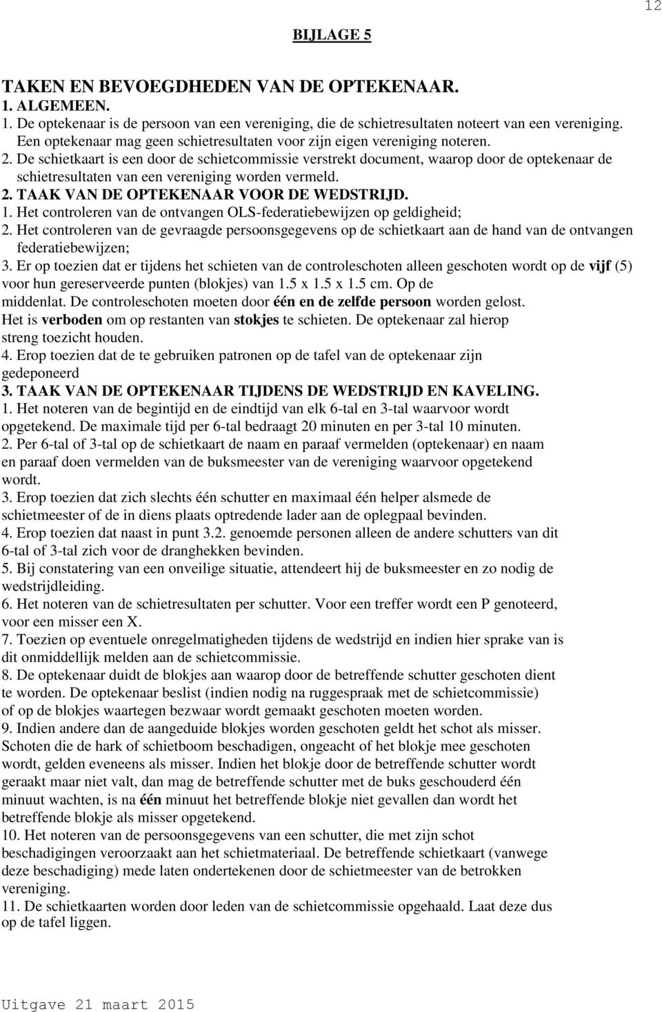 De schietkaart is een door de schietcommissie verstrekt document, waarop door de optekenaar de schietresultaten van een vereniging worden vermeld. 2. TAAK VAN DE OPTEKENAAR VOOR DE WEDSTRIJD. 1.