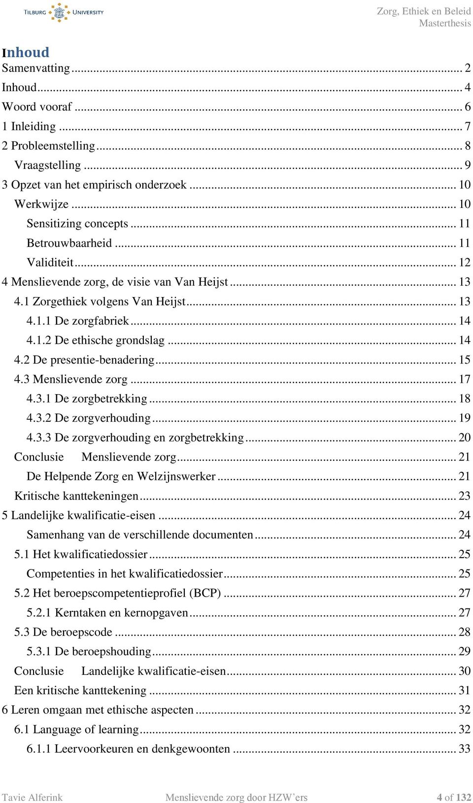 .. 15 4.3 Menslievende zorg... 17 4.3.1 De zorgbetrekking... 18 4.3.2 De zorgverhouding... 19 4.3.3 De zorgverhouding en zorgbetrekking... 20 Conclusie Menslievende zorg.