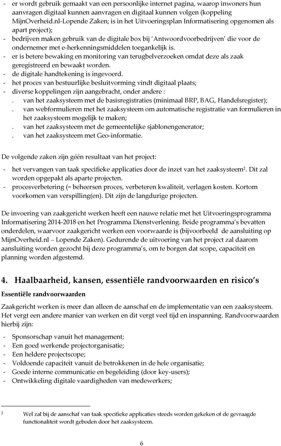 e-herkenningsmiddelen toegankelijk is. - er is betere bewaking en monitoring van terugbelverzoeken omdat deze als zaak geregistreerd en bewaakt worden. - de digitale handtekening is ingevoerd.