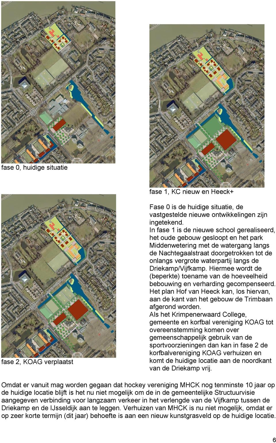 Driekamp/Vijfkamp. Hiermee wordt de (beperkte) toename van de hoeveelheid bebouwing en verharding gecompenseerd.