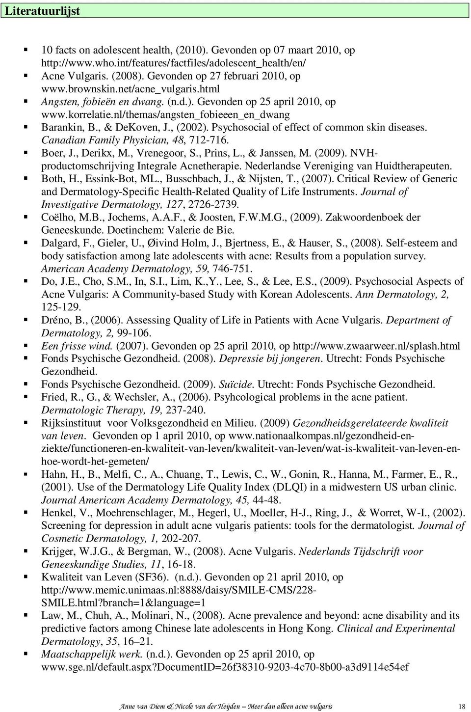 , & DeKoven, J., (2002). Psychosocial of effect of common skin diseases. Canadian Family Physician, 48, 712-716. Boer, J., Derikx, M., Vrenegoor, S., Prins, L., & Janssen, M. (2009).
