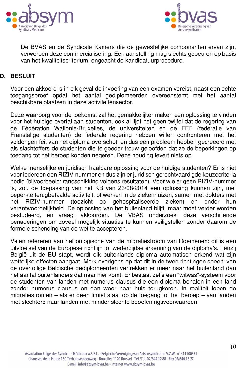 Voor een akkoord is in elk geval de invoering van een examen vereist, naast een echte toegangsproef opdat het aantal gediplomeerden overeenstemt met het aantal beschikbare plaatsen in deze