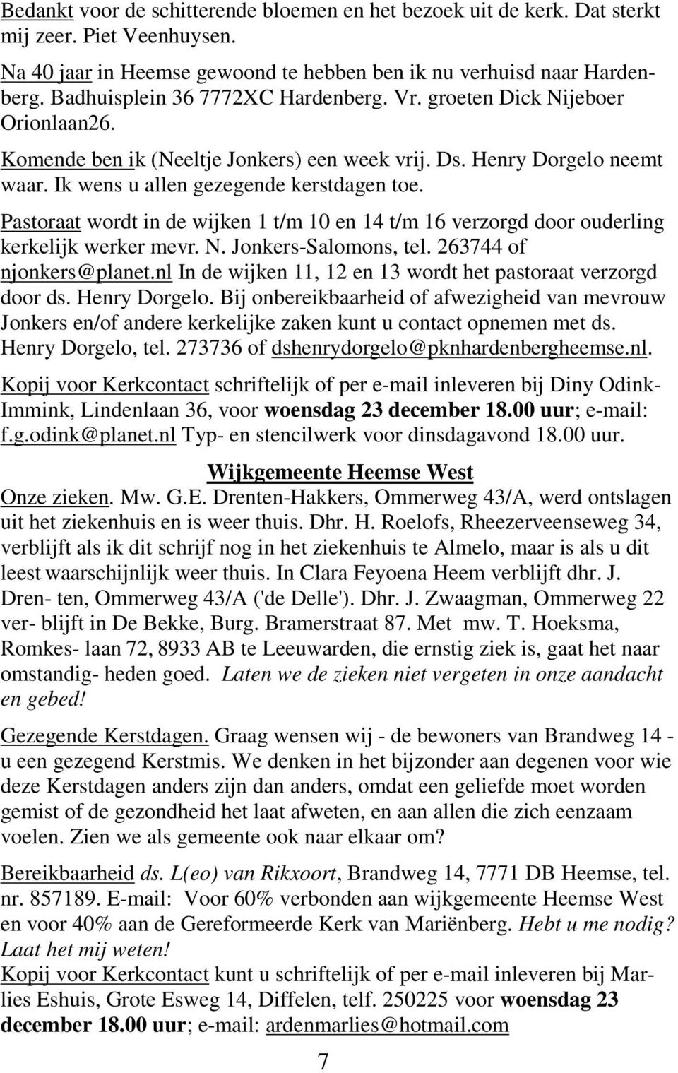 Pastoraat wordt in de wijken 1 t/m 10 en 14 t/m 16 verzorgd door ouderling kerkelijk werker mevr. N. Jonkers-Salomons, tel. 263744 of njonkers@planet.