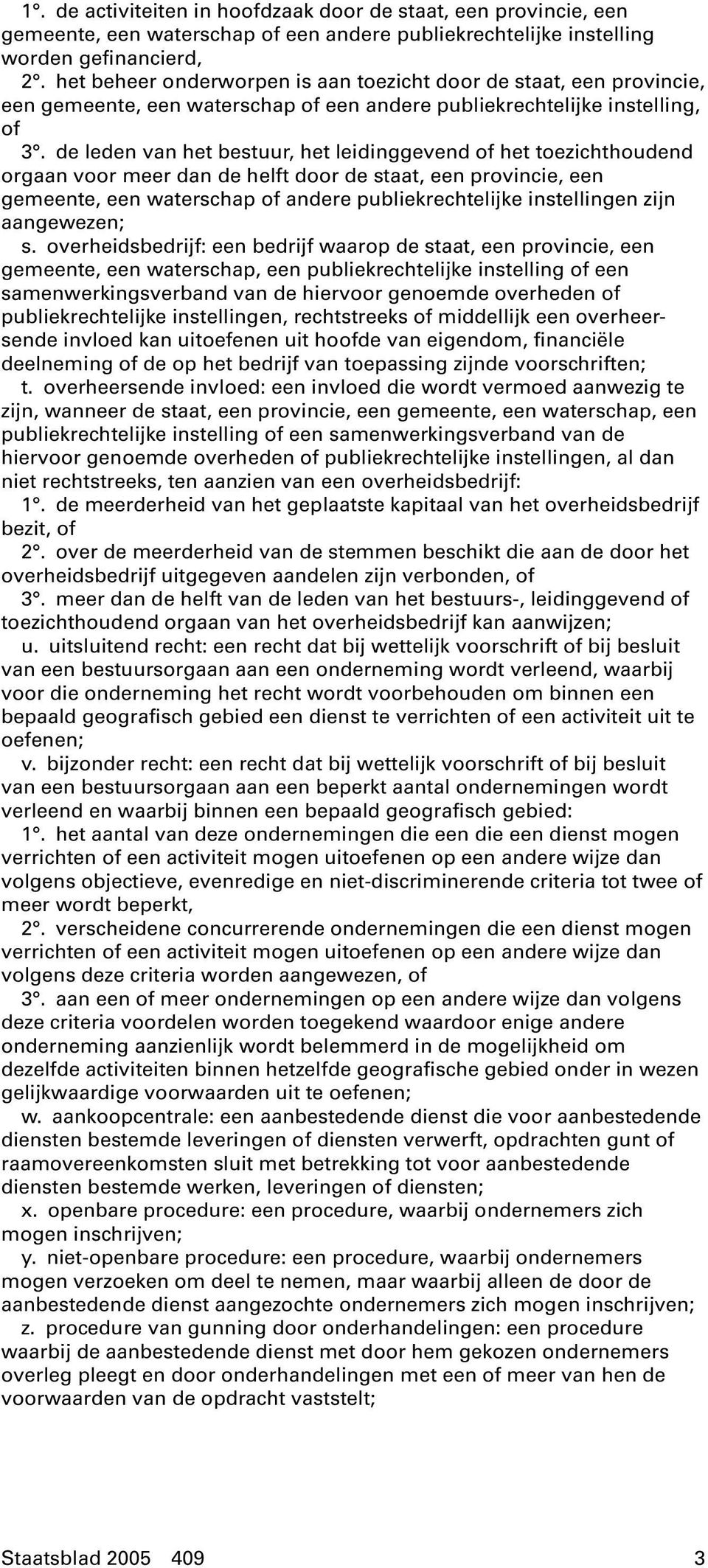 de leden van het bestuur, het leidinggevend of het toezichthoudend orgaan voor meer dan de helft door de staat, een provincie, een gemeente, een waterschap of andere publiekrechtelijke instellingen